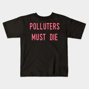 Polluters Must Die: Social Democrat, Socialism, Eco Friendly, Good for the Earth, Deforestation, Natural Living, Endangered Species, Recycle, Recyclable, Renewable, Earth Day, Mother Nature Kids T-Shirt